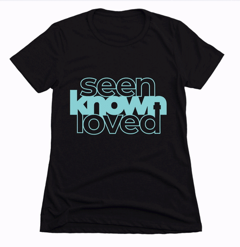 Seen, Known, Loved T-shirt
